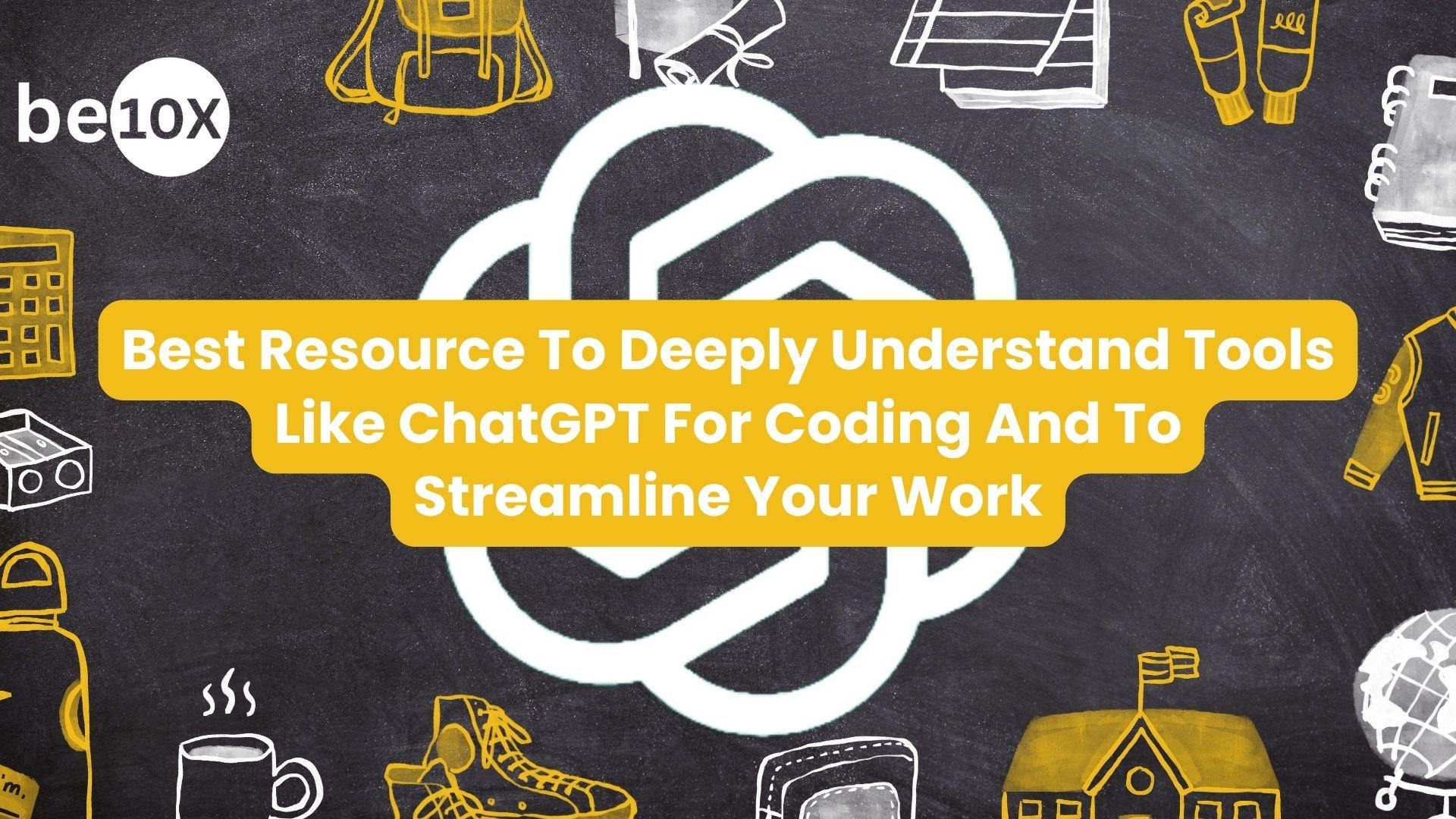 Best Resource To Deeply Understand Tools Like ChatGPT For Coding And To Streamline Your Work