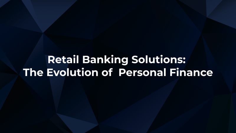 Retail Banking Solutions: The Evolution of  Personal Finance 