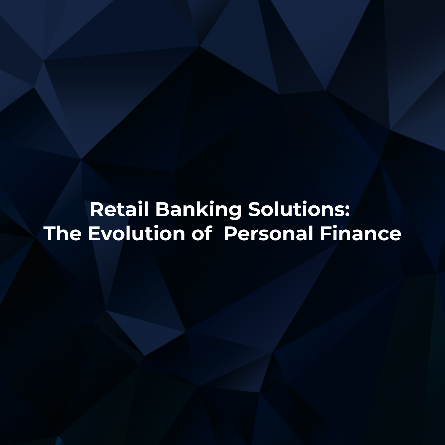 Retail Banking Solutions: The Evolution of  Personal Finance 