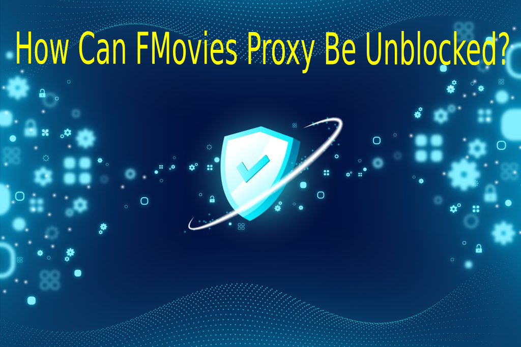 How Can FMovies Proxy Be Unblocked?