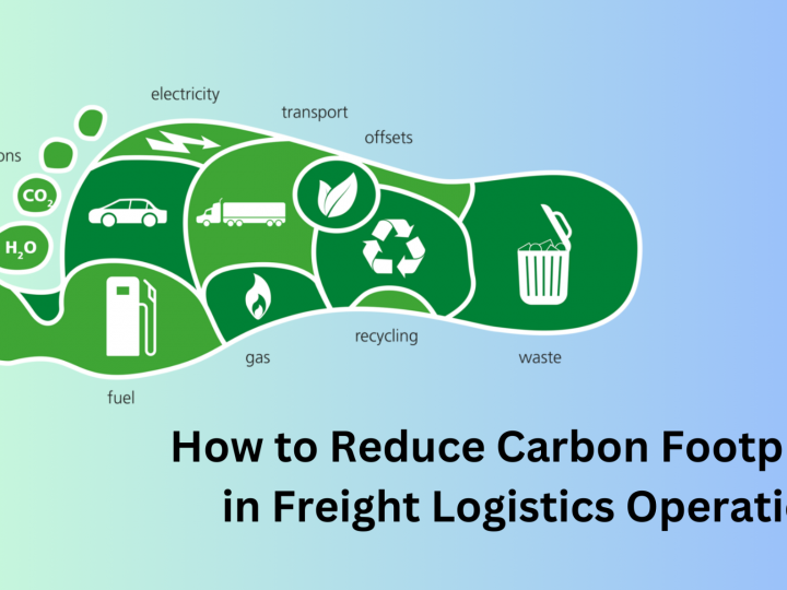 How to Reduce Carbon Footprint in Freight Logistics Operations