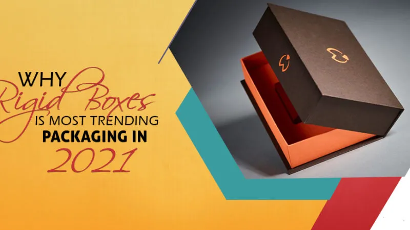 Why Rigid Boxes is most trending packaging in 2021