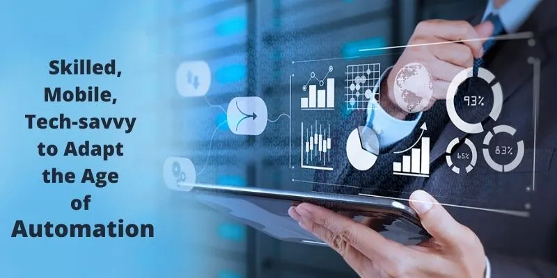 People Need to be Skilled, Mobile, and Tech-savvy to Adapt the Age of Automation