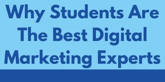 Why Students Are The Best Digital Marketing Experts