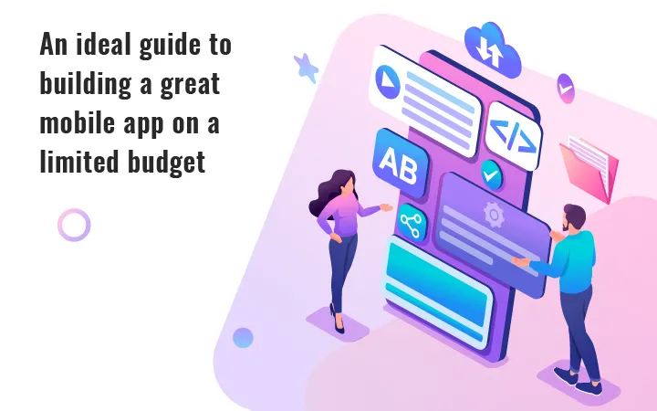 An ideal guide to building a great mobile app on a limited budget