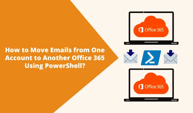How to Move Emails from One Account to Another Office 365 Using PowerShell?