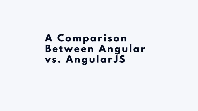A Comparison Between Angular vs. AngularJS