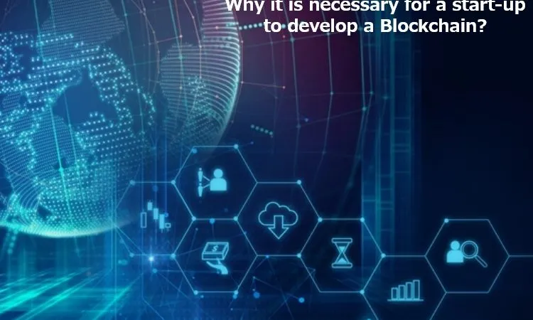 Why is it necessary for a start-up to develop a Blockchain?
