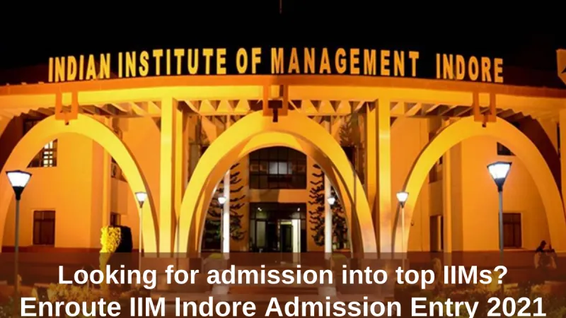 Looking for admission into top IIMs? Enroute IIM Indore Admission Entry 2021
