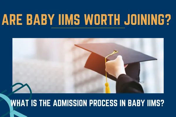 Are Baby IIMs Worth Joining? What is the Admission Process in Baby IIMs?