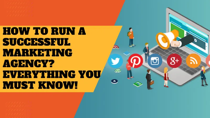 How to Run a Successful Marketing Agency? Everything you must know!