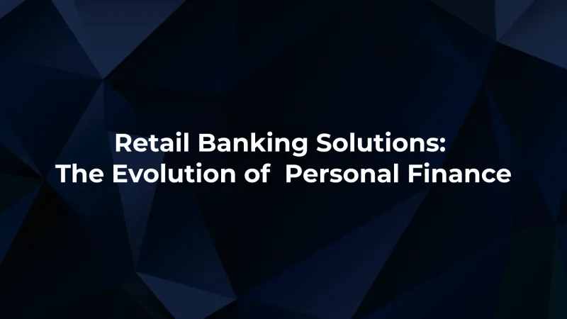 Retail Banking Solutions: The Evolution of Personal Finance 